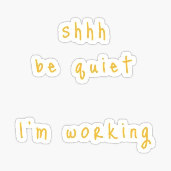 shhh be quiet I'm working v1 - GOLD font Sticker