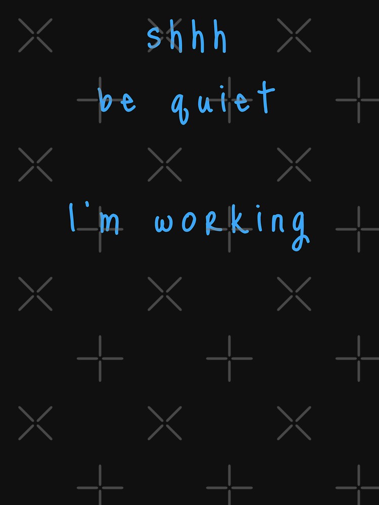 shhh be quiet I'm working v1 -LIGHT BLUE font by ahmadwehbeMerch