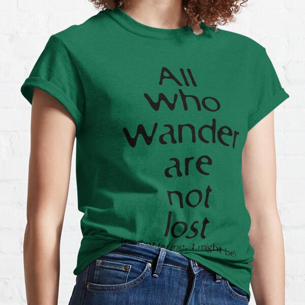 All who wander are not lost. Except for me... Classic T-Shirt