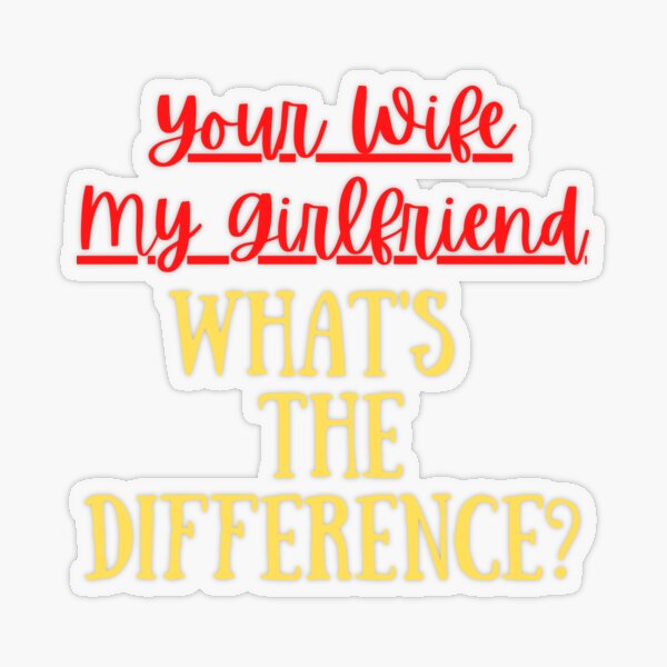 Your Wife My Girlfriend What's The Difference Funny  Apology Quote Transparent Sticker