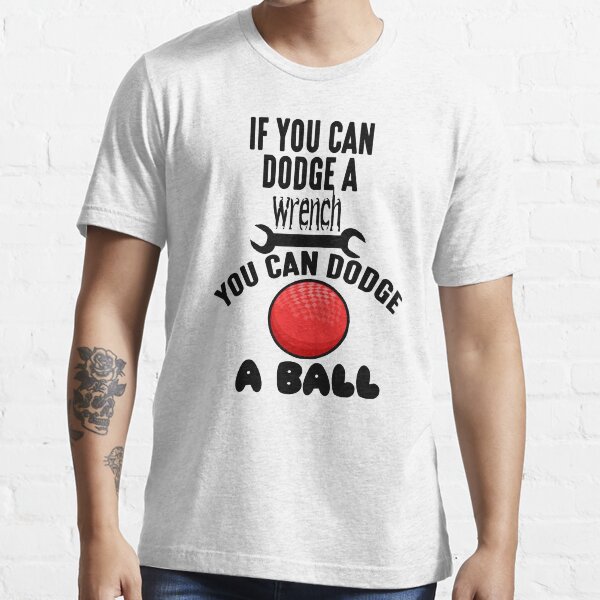 "If You Can Dodge A Wrench You Can Dodge A Ball" Tshirt for Sale by