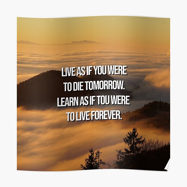 Live As If You Were To Die Tomorrow Learn As If You Were To Live Forever Poster By Proofreading Redbubble