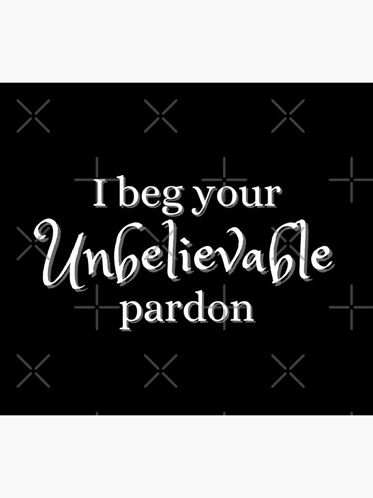 i-beg-your-unbelievable-pardon-quote-poster-by-sonnetandsloth-redbubble