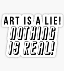 ART IS A LIE NOTHING IS REAL Sticker