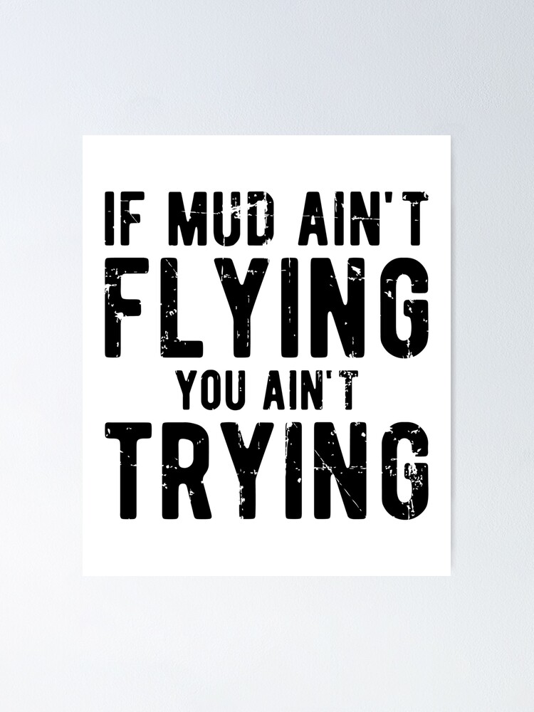 If Mud Ain't Flying You Ain't Trying Funny Quad Driving Quotes