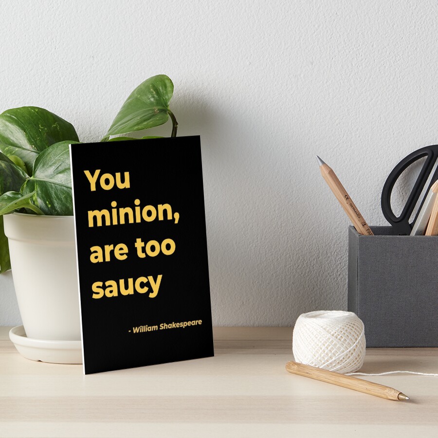 "You minion are too saucy William Shakespeare" Art Board Print by