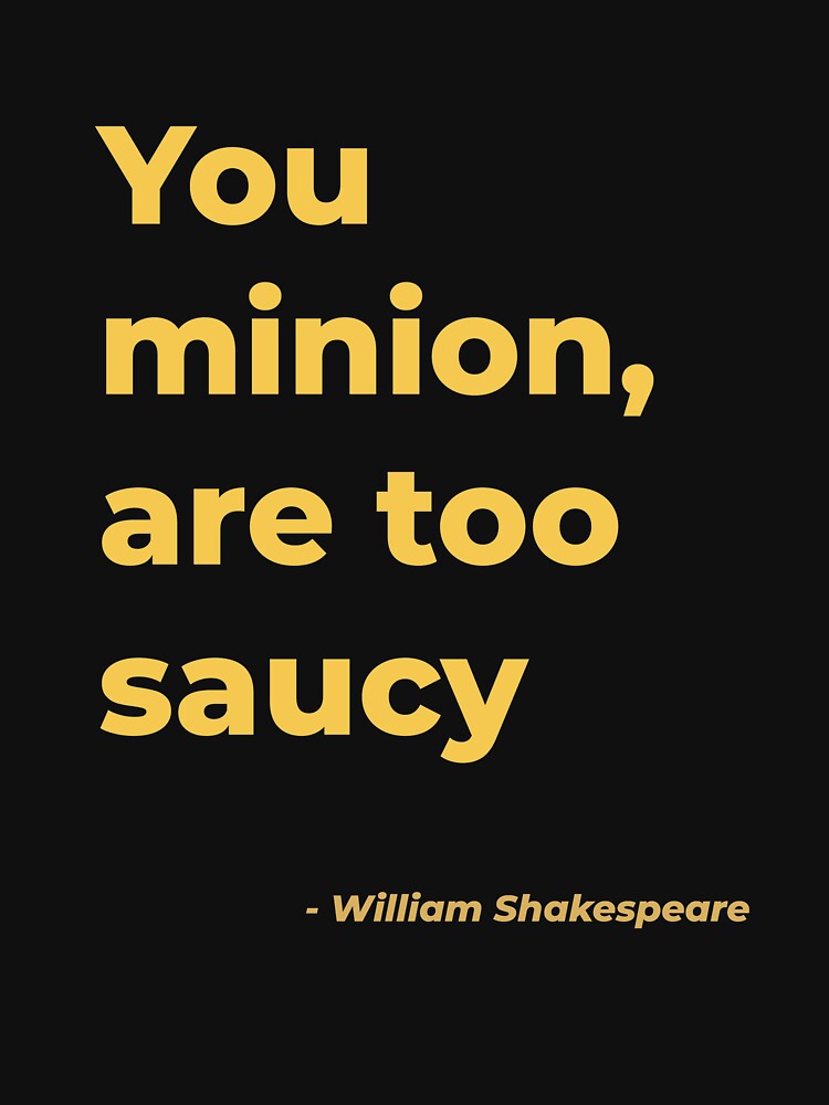 "You minion are too saucy William Shakespeare" Tshirt for Sale by