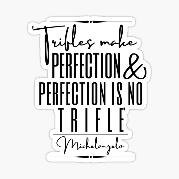 Michelangelo Words of Wisdom Historical Quote- “Trifles make perfection, and perfection is no trifle.” Sticker