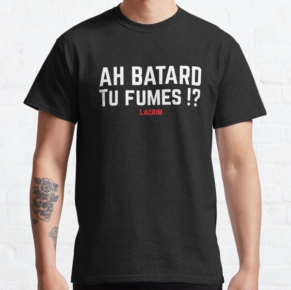 ah batard tu fumes T-shirt classique
