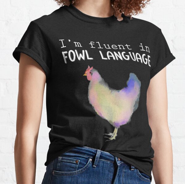 Funny Chicken - I'm Fluent in Fowl Language Classic T-Shirt