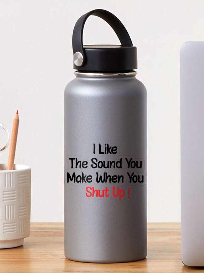 3dRose I like the sound you make when you shut up. Funny quote. - Water  Bottle, 21-ounce 