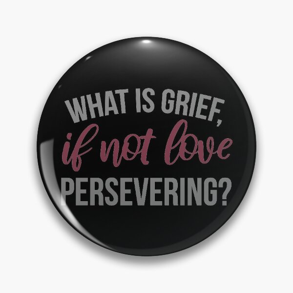 Item preview, What Is Grief, If Not Love Persevering?  designed and sold by ClaudiaGrosso.