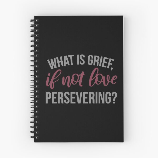 Item preview, What Is Grief, If Not Love Persevering?  designed and sold by ClaudiaGrosso.