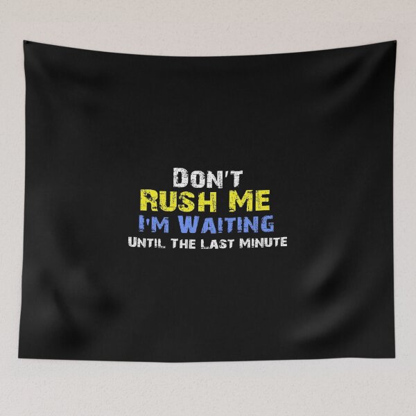 Item preview, Don't Rush Me I'm Waiting Until The Last Minute, Funny Gift Idea designed and sold by oussimakh.
