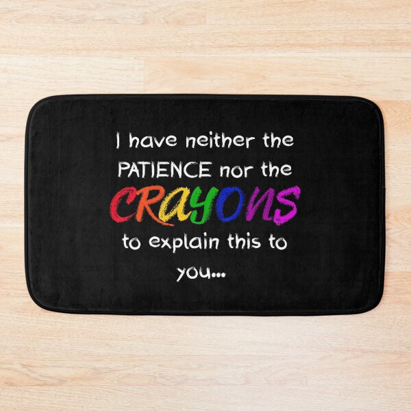 Item preview, I Have Neither The Patience Nor The CRAYONS To Explain This To You designed and sold by MakersKeystone.