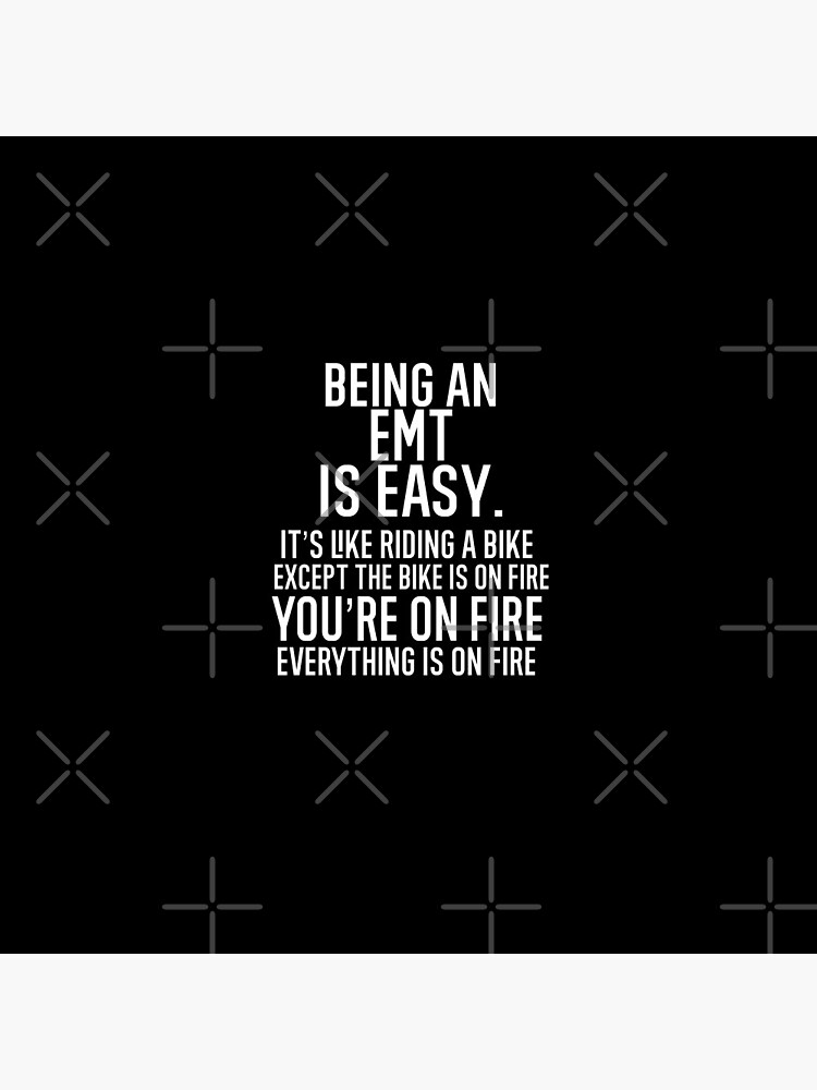 Being An EMT Is Easy It is Like Riding A Bike. Except the Bike is on Fire. You are On Fire. Everything is on Fire. Pin