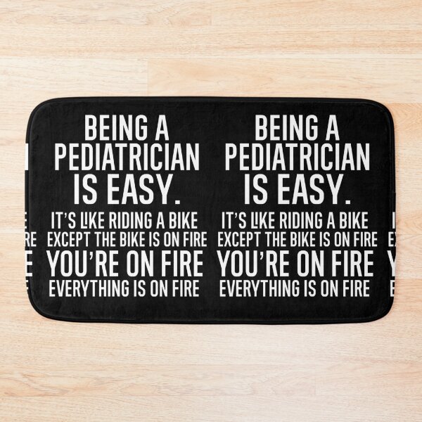 Item preview, Being A Pediatrician Is Easy It is Like Riding A Bike. Except the Bike is on Fire. You are On Fire. Everything is on Fire. designed and sold by TeesYouWant.