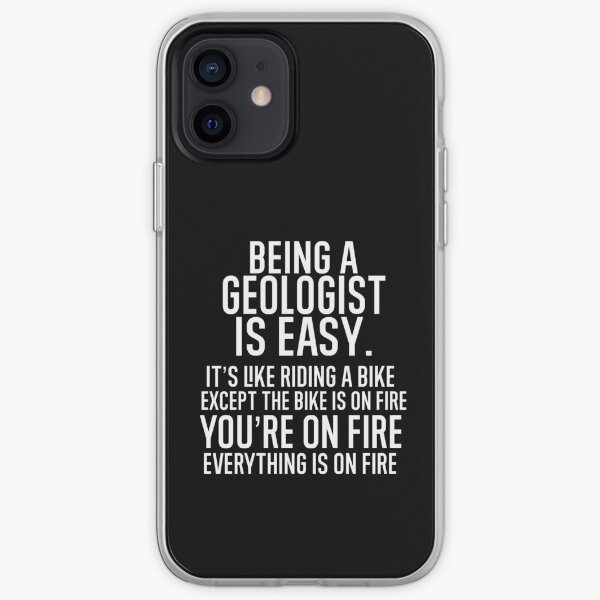 Being A Geologist Is Easy It is Like Riding A Bike. Except the Bike is on Fire. You are On Fire. Everything is on Fire. iPhone Soft Case