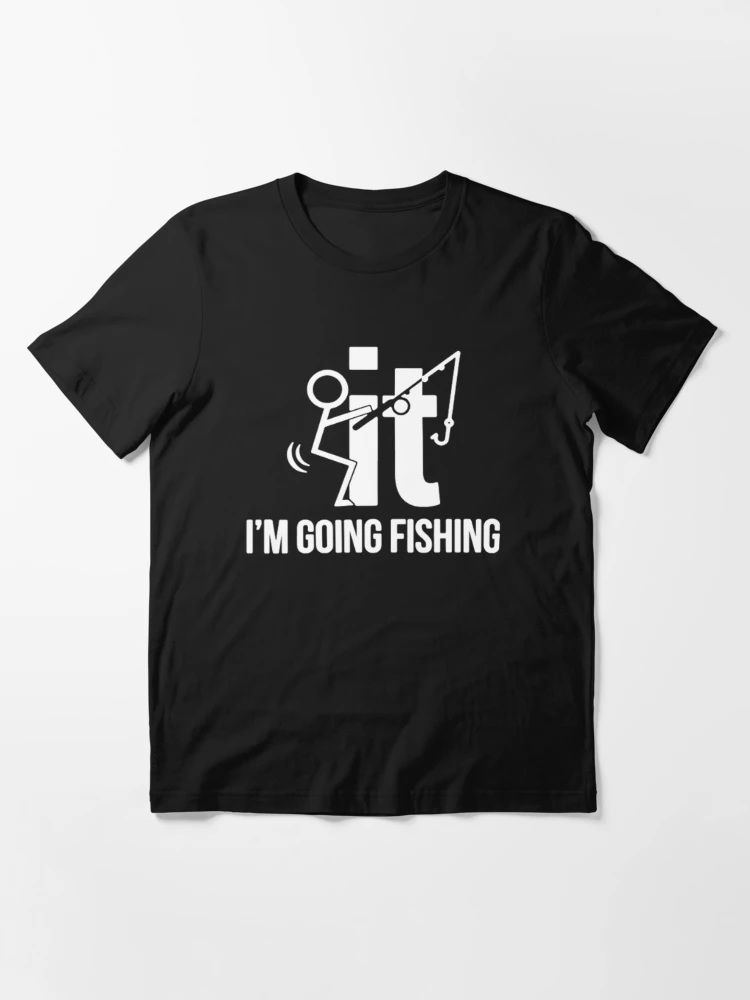 Fishing T shirt Im Going Fishing Got A Problem Tee - 16 Colors SM - 6X