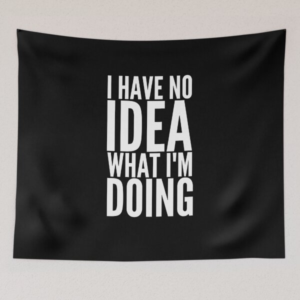 Item preview, I Have No Idea What I'm Doing, Funny Quote. designed and sold by PrettyAmazing.