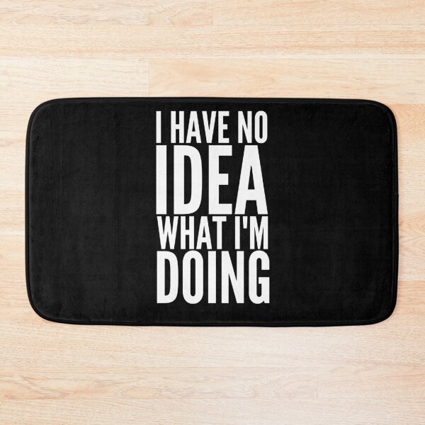 Item preview, I Have No Idea What I'm Doing, Funny Quote. designed and sold by PrettyAmazing.