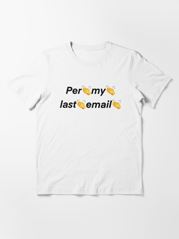 As per my last email Essential T-Shirt for Sale by Ukid