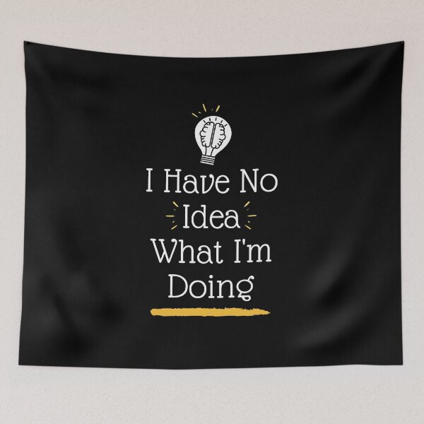 Item preview, I Have No Idea What I'm Doing, Funny Saying. designed and sold by PrettyAmazing.
