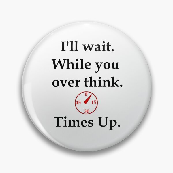 Item preview, I'll wait While you over think Times Up designed and sold by OleKurmudgeon.