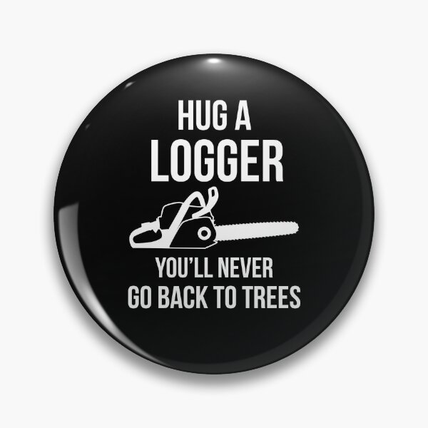 Item preview, Hug a Logger You’ll Never Go Back To Trees designed and sold by AwesomeWorld1.