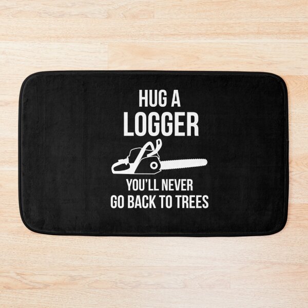 Item preview, Hug a Logger You’ll Never Go Back To Trees designed and sold by AwesomeWorld1.