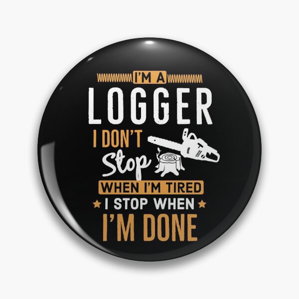 Item preview, Im a Logger i Don’t Stop When Im Tired I Stop When Im Done designed and sold by AwesomeWorld1.