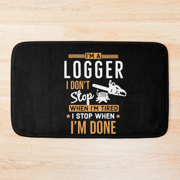 Item preview, Im a Logger i Don’t Stop When Im Tired I Stop When Im Done designed and sold by AwesomeWorld1.