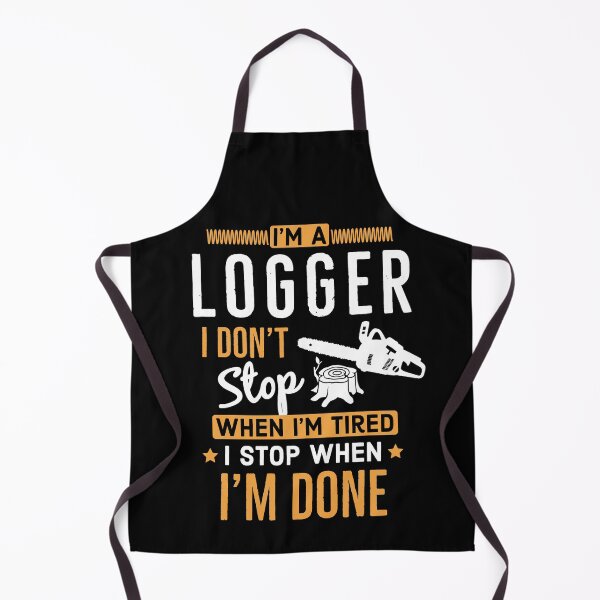 Item preview, Im a Logger i Don’t Stop When Im Tired I Stop When Im Done designed and sold by AwesomeWorld1.