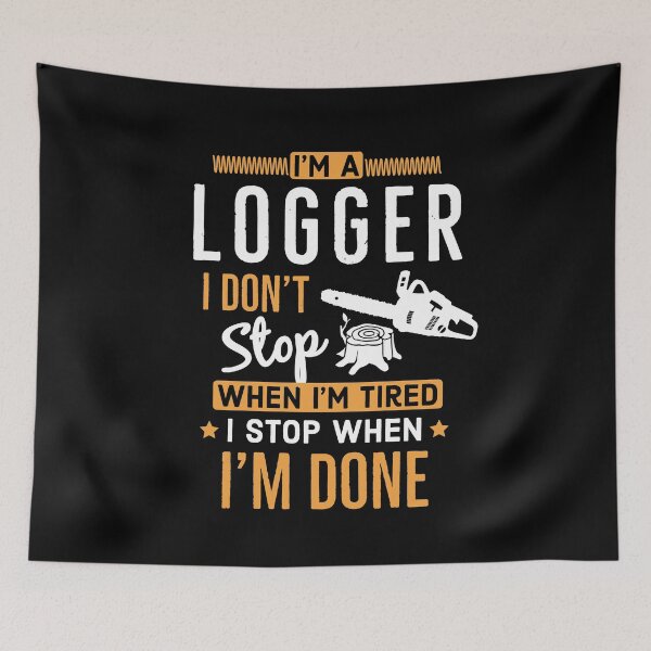 Item preview, Im a Logger i Don’t Stop When Im Tired I Stop When Im Done designed and sold by AwesomeWorld1.