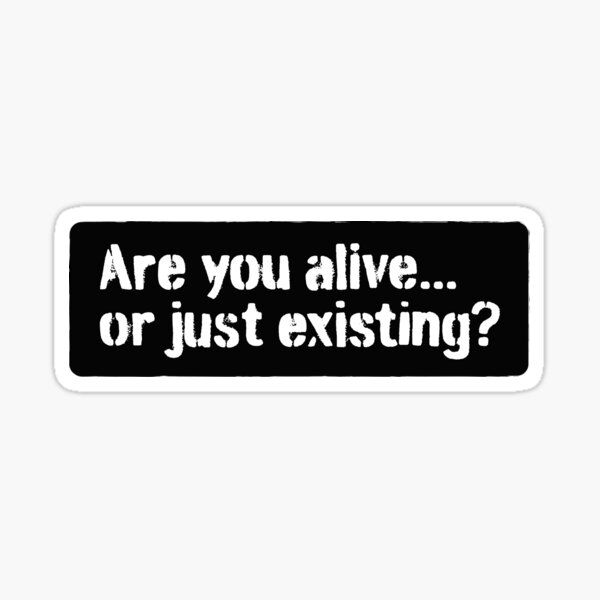 are-you-alive-or-just-existing-sticker-for-sale-by-pictandra-redbubble