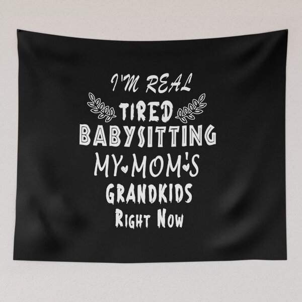 Item preview, I'm Real Tired Babysitting My Mom's Grandkids Right Now designed and sold by Bouchfashions.