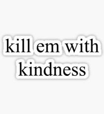 kill em with kindness Sticker