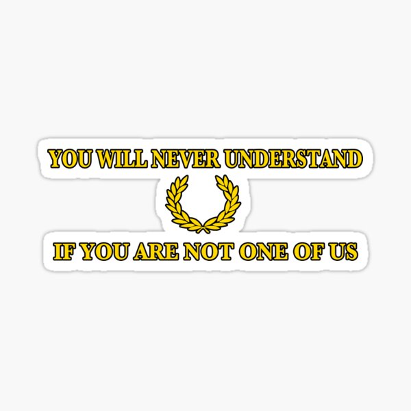 Vous ne comprendrez jamais si vous n'êtes pas des nôtres Sticker