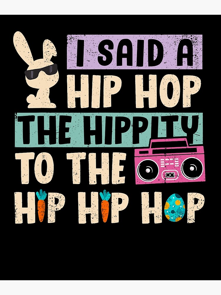 "Happy Easter I Said A Hip Hop The Hippity To The Hip Hip Hop TShirt" Poster for Sale by