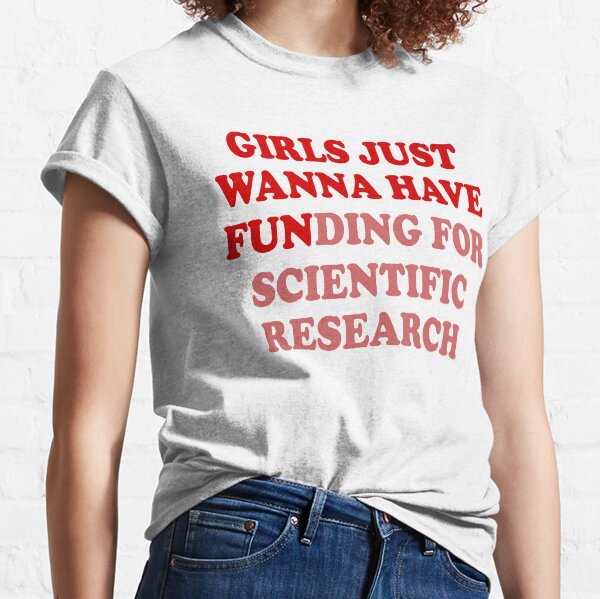 Mädchen wollen nur Geld haben - Lustiges Sprichwort, wissenschaftliche Forschung, Marsch für die Wissenschaft Classic T-Shirt