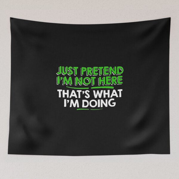 Item preview, Just Pretend I'm Not Here That's What I'm Doing Funny designed and sold by BasiaKrol.