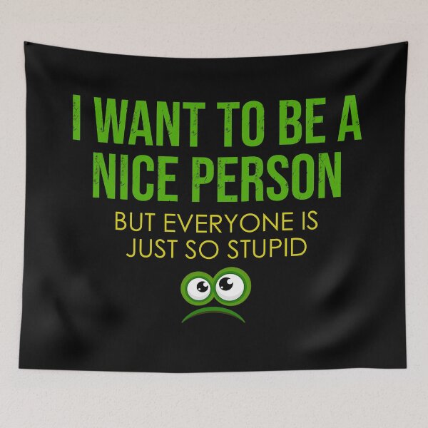 Item preview, I Want To Be A Nice Person But Everyone Is Just So Stupid designed and sold by CreativaArt-.