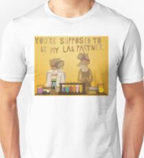 You're supposed to be my lab partner. Unisex T-Shirt