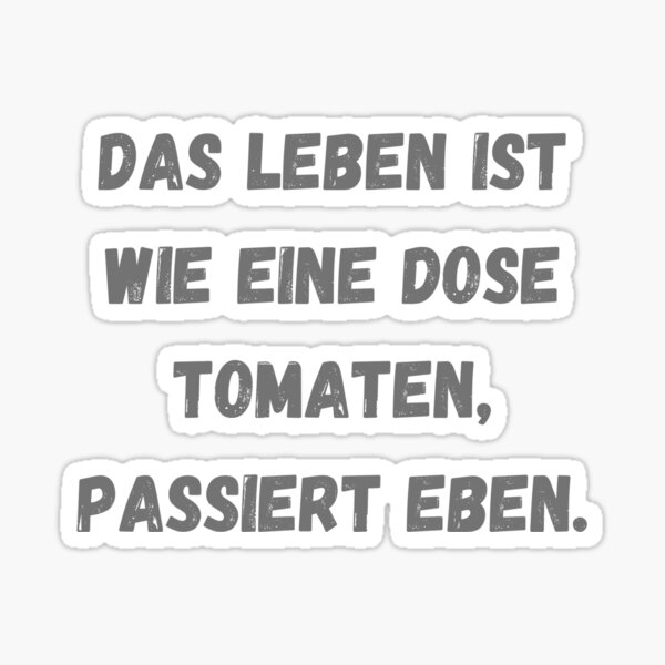 Life is like a can of tomatoes, it just happens. Sticker