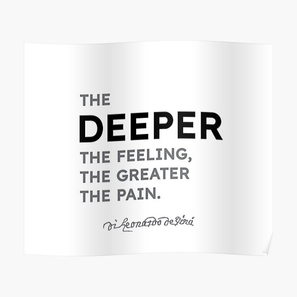 Leonardo da Vinci quotes - The deeper the feeling, the greater the pain. Poster