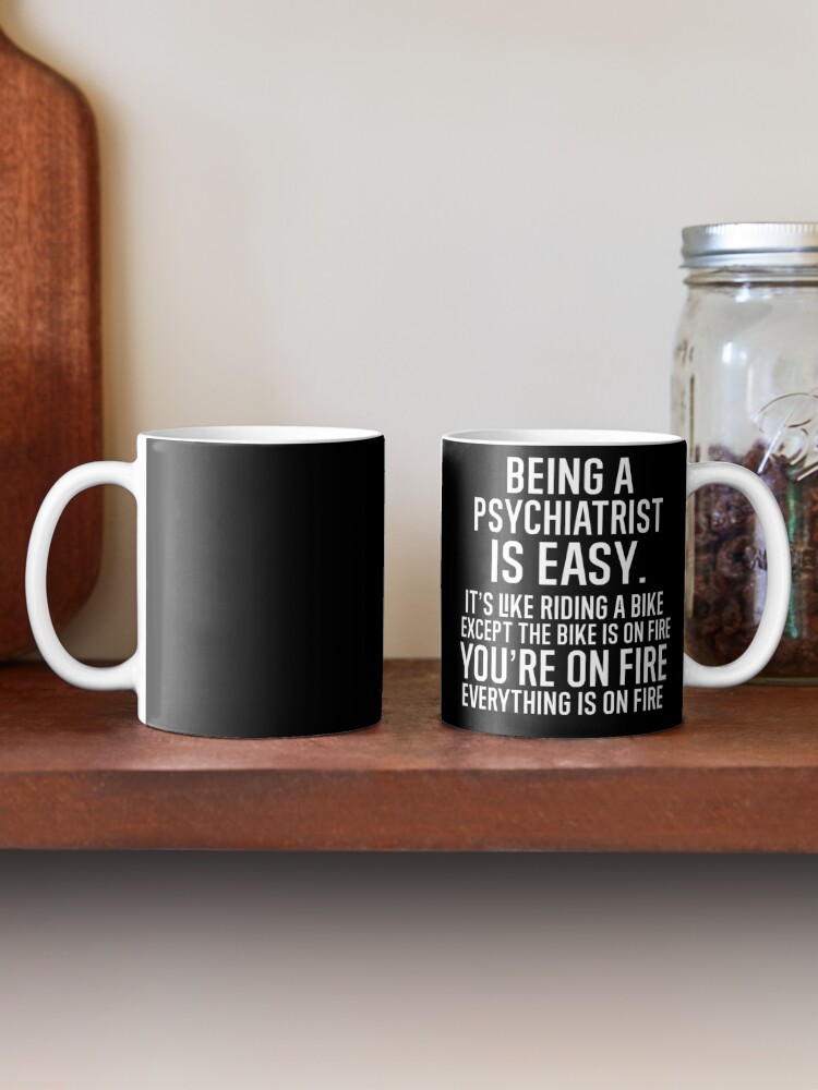 Alternate view of Being A Psychiatrist Is Easy It is Like Riding A Bike. Except the Bike is on Fire. You are On Fire. Everything is on Fire. Mug