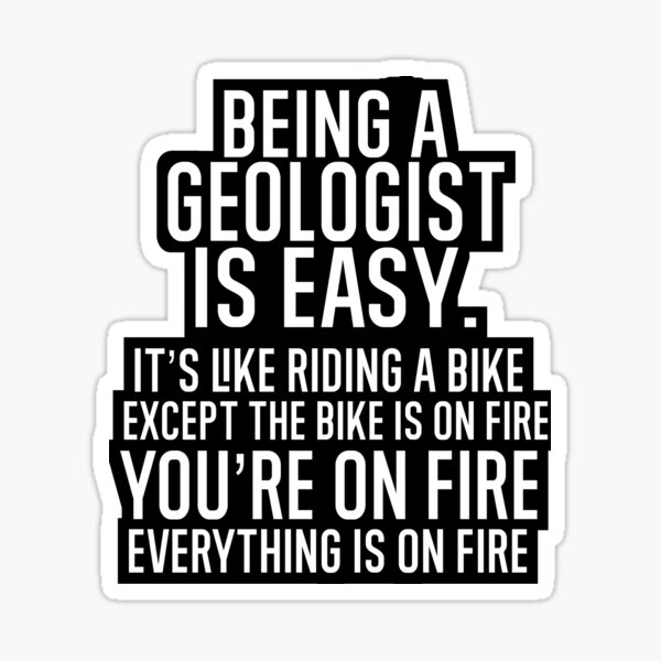 Item preview, Being A Geologist Is Easy It is Like Riding A Bike. Except the Bike is on Fire. You are On Fire. Everything is on Fire. designed and sold by TeesYouWant.
