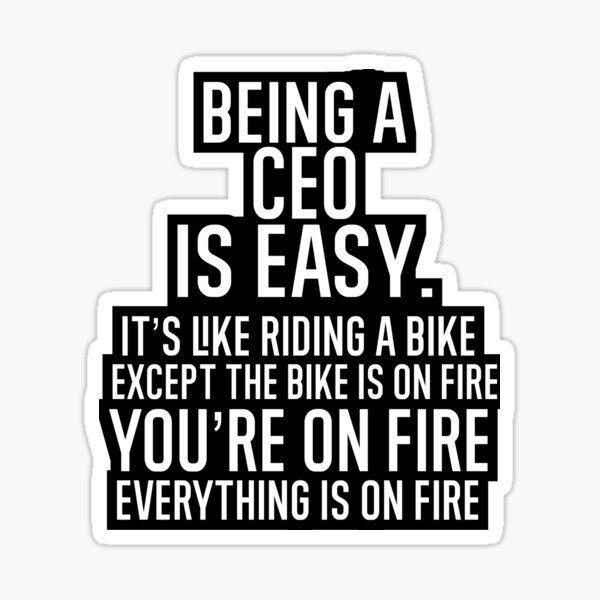 Item preview, Being A CEO Is Easy It is Like Riding A Bike. Except the Bike is on Fire. You are On Fire. Everything is on Fire. designed and sold by TeesYouWant.