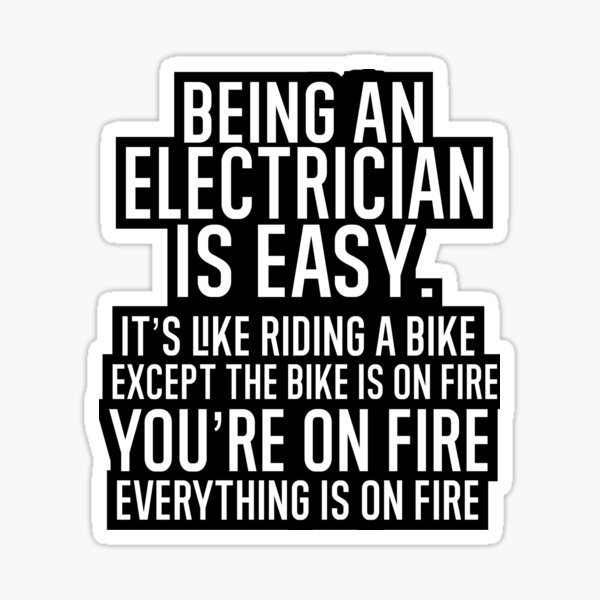 Being An Electrician Is Easy It is Like Riding A Bike. Except the Bike is on Fire. You Are On Fire. Everything is on Fire. Sticker