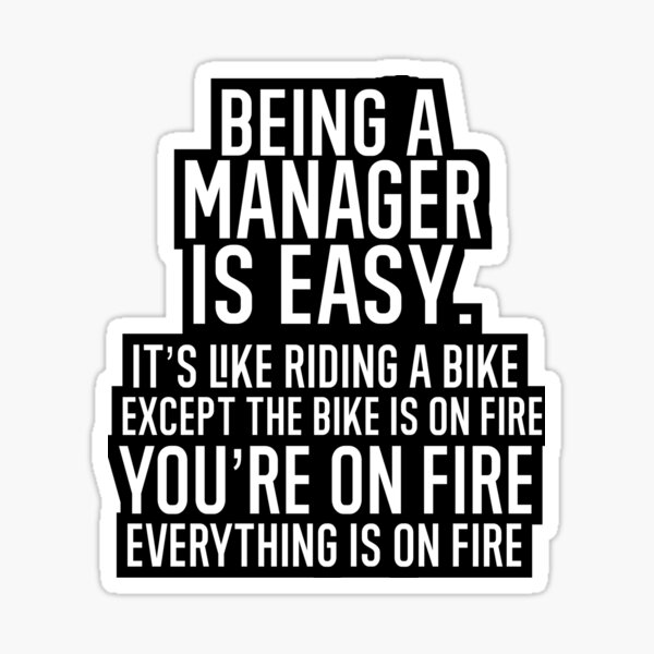 Being A Manager Is Easy It is Like Riding A Bike. Except the Bike is on Fire. You are On Fire. Everything is on Fire. Sticker